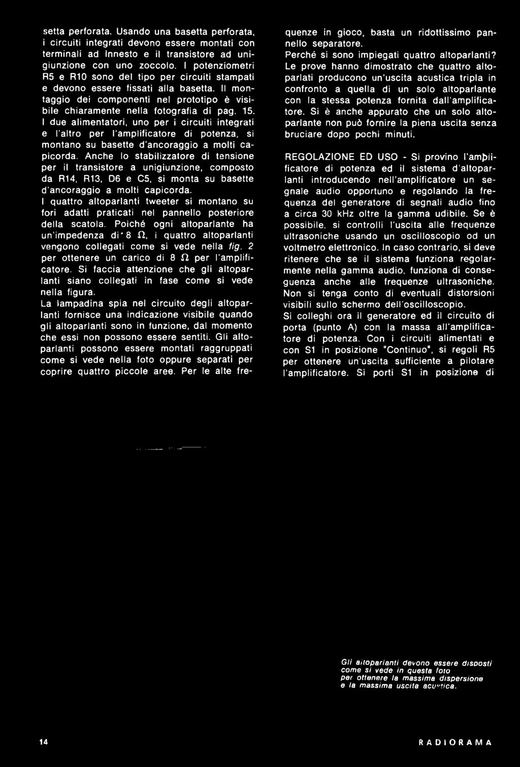 I due alimentatori, uno per i circuiti integrati e l'altro per l'amplificatore di potenza, si montano su basette d ancoraggio a molti capicorda.