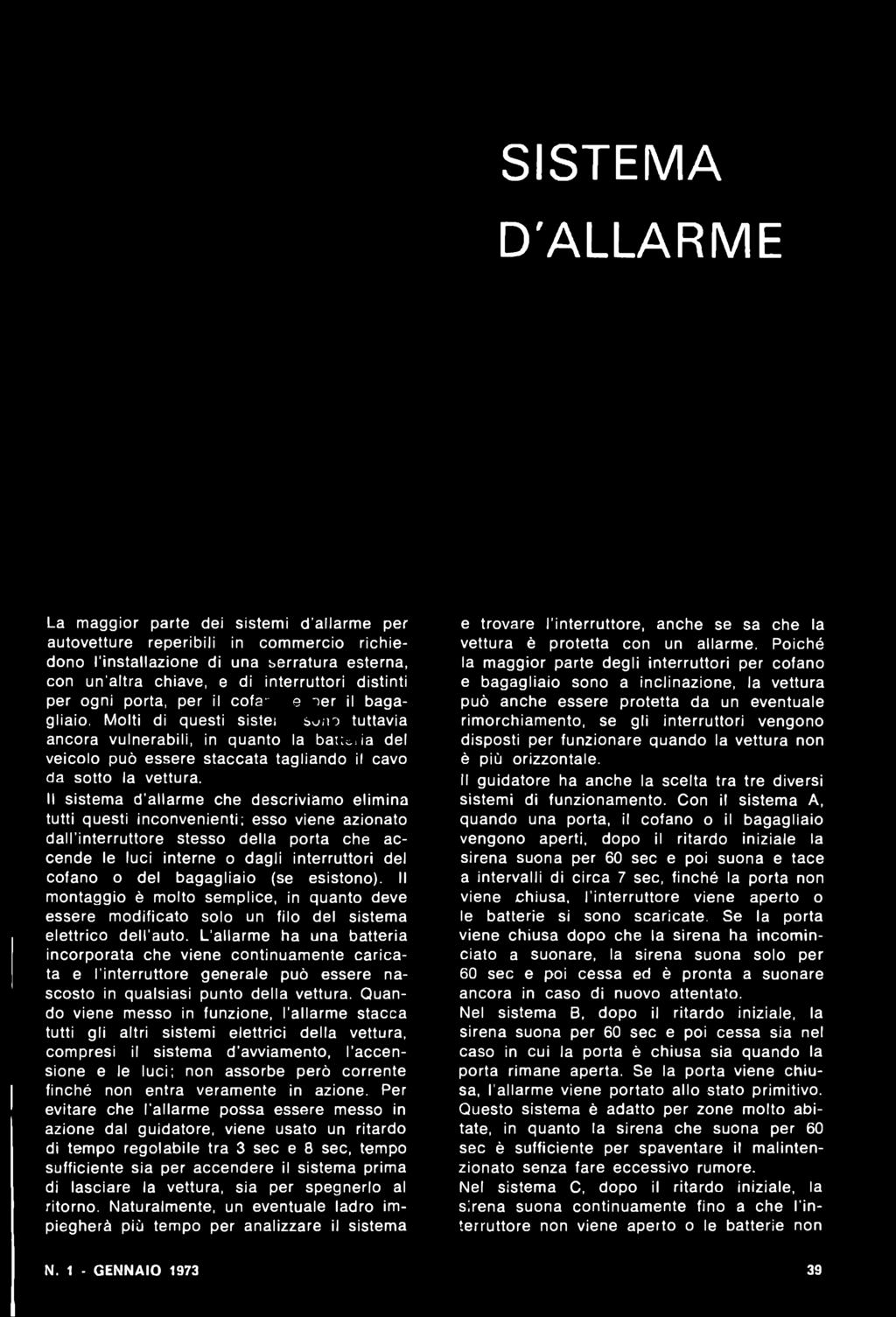 Il sistema d allarme che descriviamo elimina tutti questi inconvenienti; esso viene azionato dall interruttore stesso della porta che accende le luci interne o dagli interruttori del cofano o del