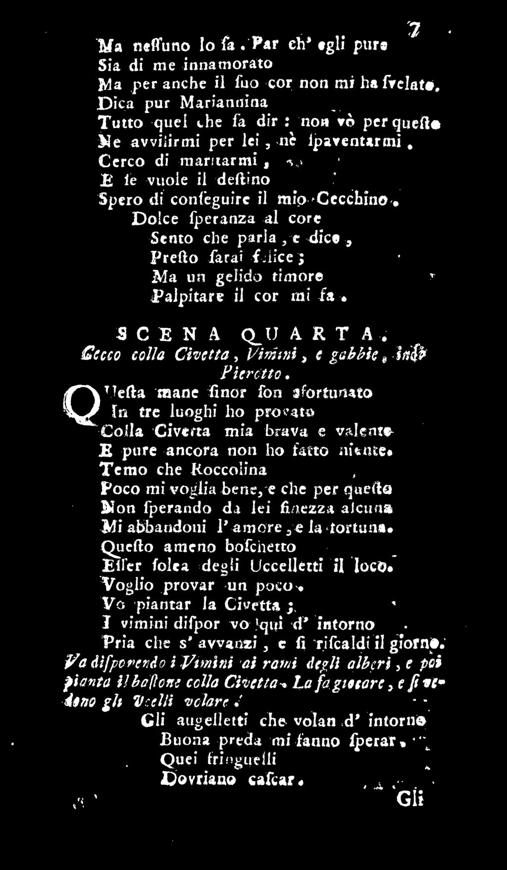 mane finor fon jfortunato In tre luoghi ho provato Colla diverta mia brava e v&ient* Ometta E pure ancora non ho -fiuto niente» Temo che Koccoiina Poco mi voglia bene, e che per quefta Kon