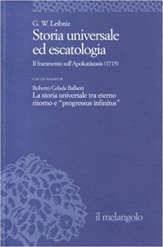 Storia universale ed escatologia. Il frammento sull Apokatástasis Gottfried Wilhelm LEIBNIZ Melangolo Anno / pp.