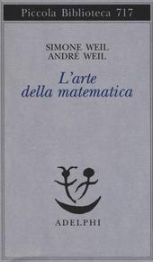 L arte della matematica Simone Weil, André Weil Adelphi Data pubblicazione / pp.