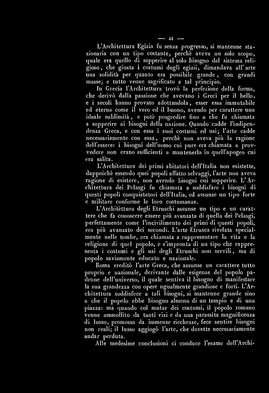 - 44 L'Architettura Egizia fu senza progresso, si mantenne stazionaria con un tipo costante, perchè aveva un solo scopo, quale era quello di sopperire al solo Lisogno del sistema religioso, che