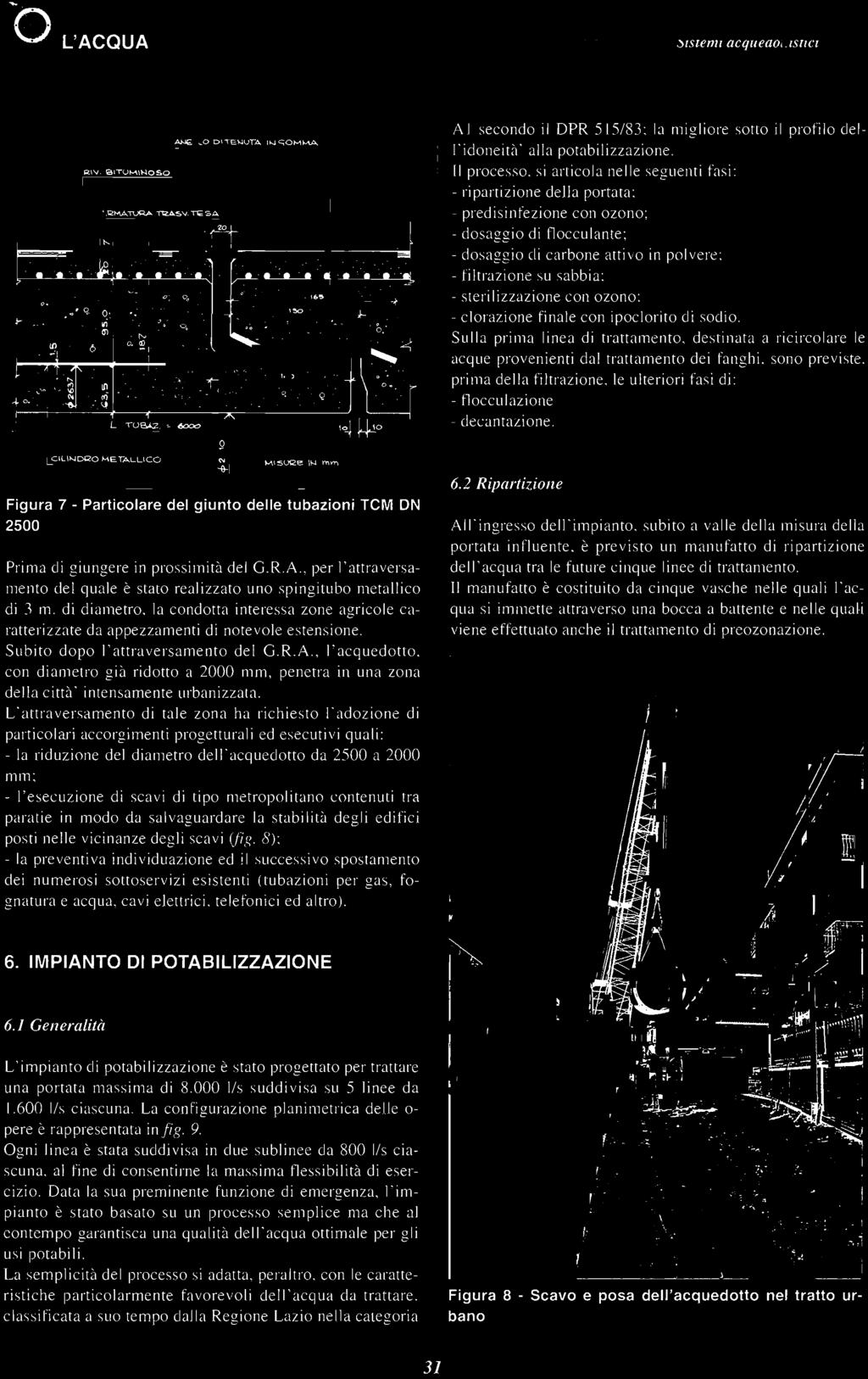 Il processo, si articola nelle seguenti fasi: - ripartizione della portata: - predisinfezione con ozono; - dosaggio di flocculante; - dosaggio di carbone attivo in polvere; - fi ltrazione su sabbia;