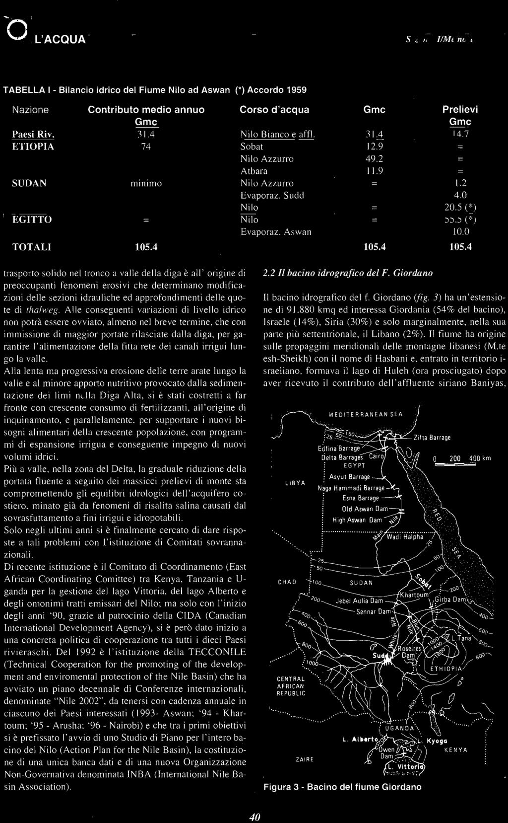 TABELLA 1- Bilancio idrico del Fiume Nilo ad Aswan (*) Accordo 1959 Nazione Paesi Riv. ETIOPIA SUDAN EGITTO TOTALI Contributo medio annuo Gme 31.4 74 minimo 105.4 Corso d'acqua Nilo Bianco e affl.