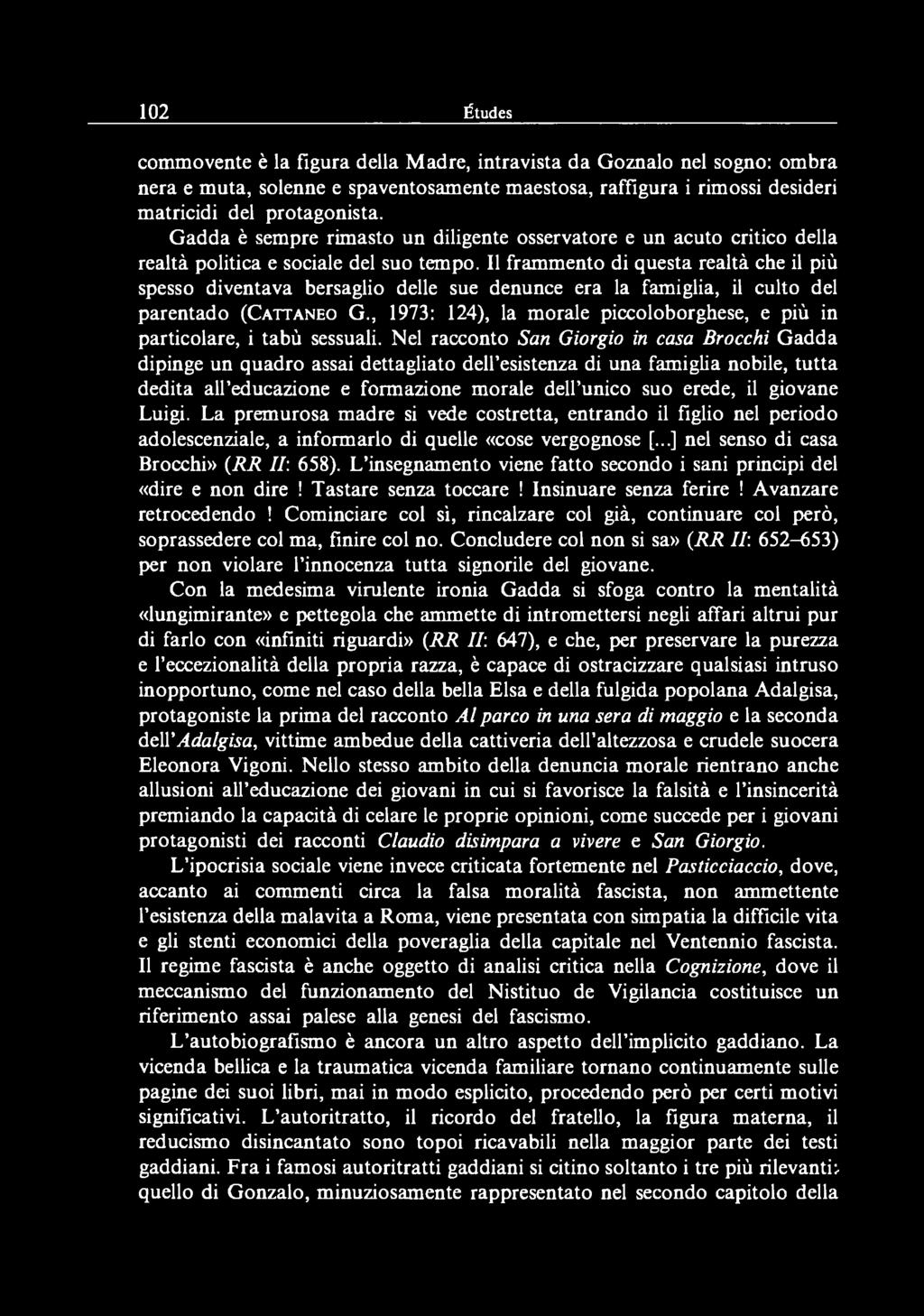 Il frammento di questa realtà che il più spesso diventava bersaglio delle sue denunce era la famiglia, il culto del parentado (C a t t a n e o G.