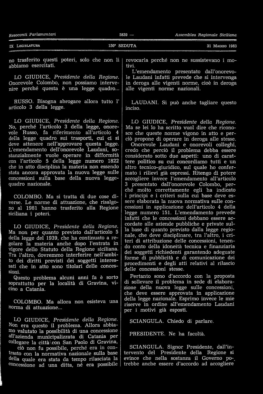 No, perché l articolo 3 della legge, onorevole Russo, fa riferimento all articolo 4 della legge quadro sui trasporti, cui ci si deve attenere nell approvare questa legge.