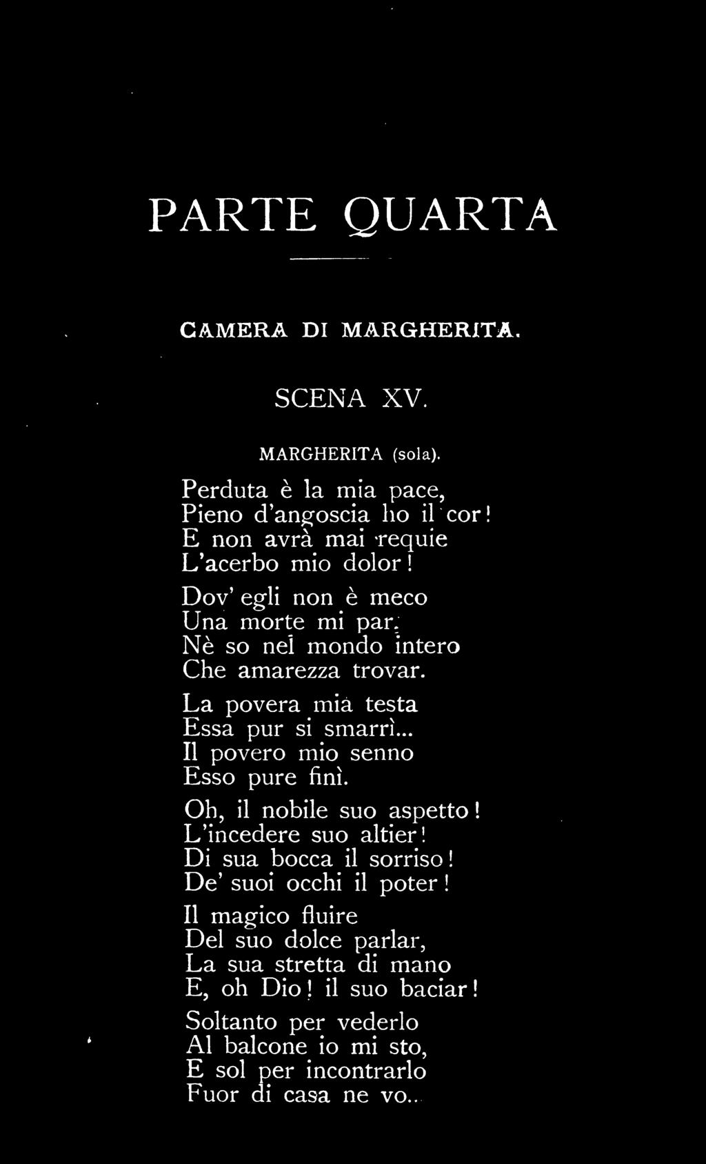 .. Il povero mio senno Esso pure finì. Oh, il nobile suo aspetto! L'incedere suo altieri Di sua bocca il sorriso! De' suoi occhi il poter!