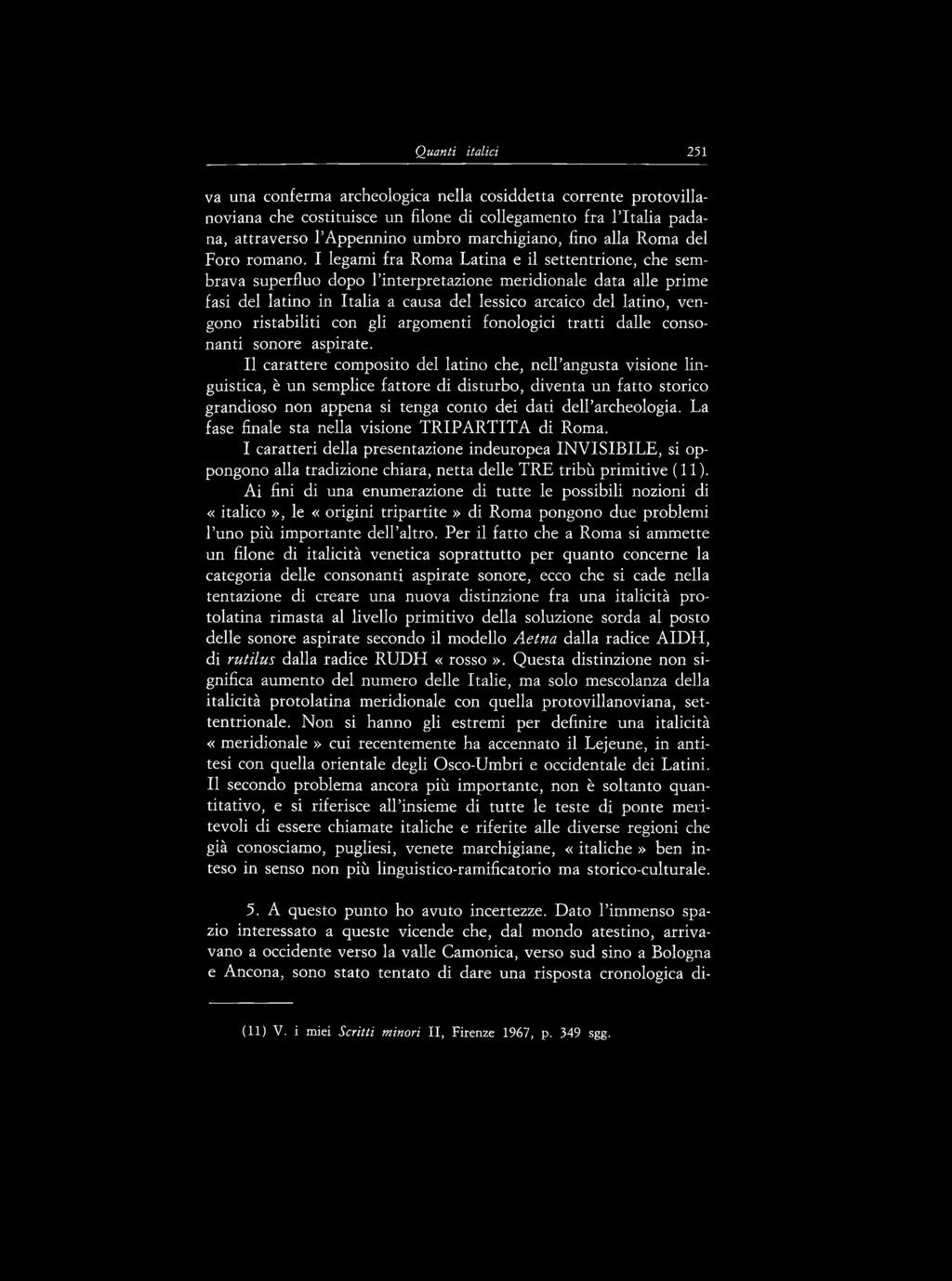 I legami fra Roma Latina e il settentrione, che sembrava superfluo dopo l interpretazione meridionale data alle prime fasi del latino in Italia a causa del lessico arcaico del latino, vengono