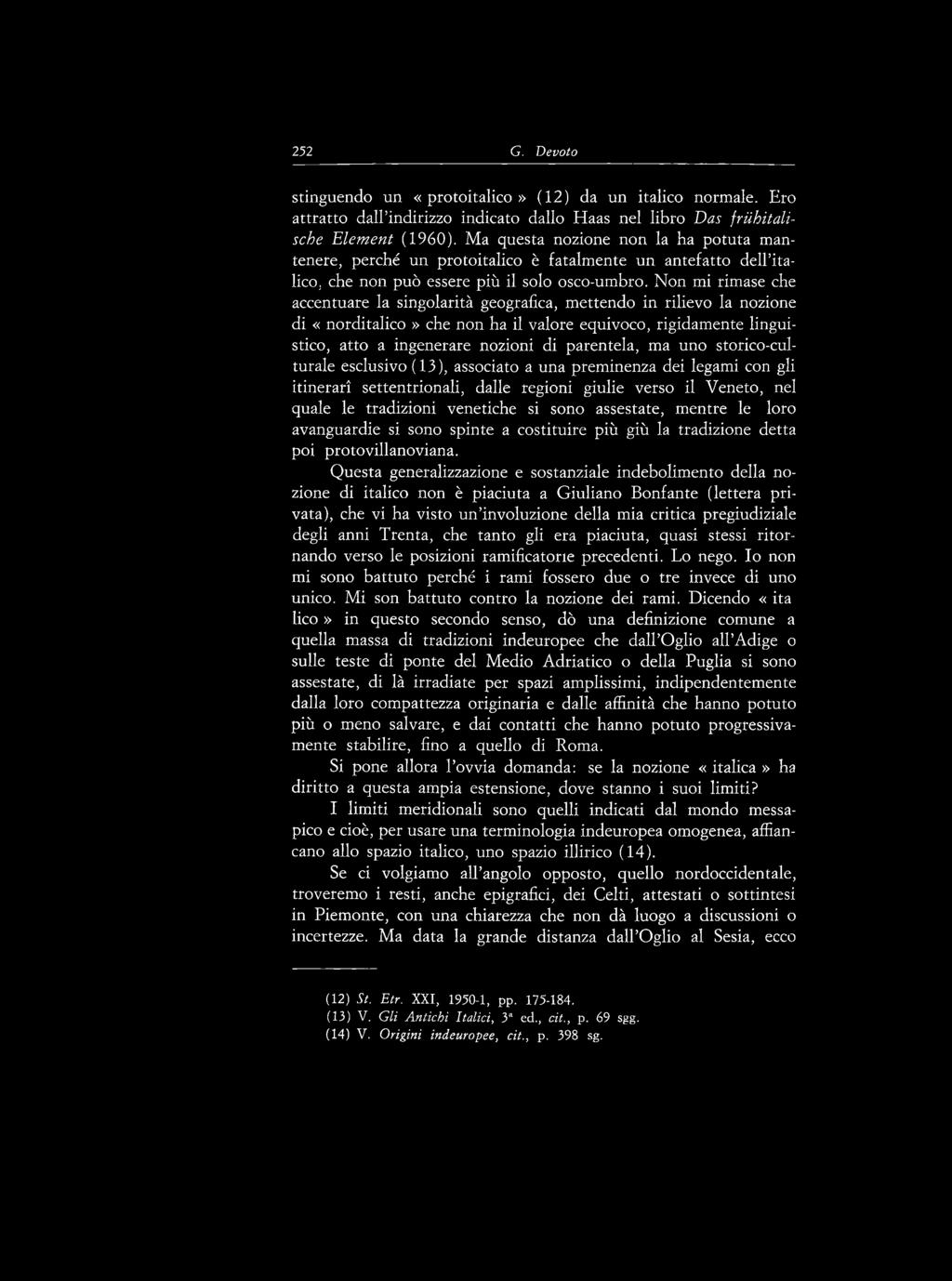 252 G. Devoto stinguendo un «protoitalico» (12) da un italico normale. Ero attratto dall indirizzo indicato dallo Haas nel libro Das frühitalische Element (1960).