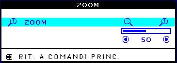 The OSD Controls 4) Premere il pulsante o per regolare lo ZOOM. 5) Premere il pulsante per confermare la selezione e ritornare alla finestra MAIN CONTROLS (Comandi Principali).