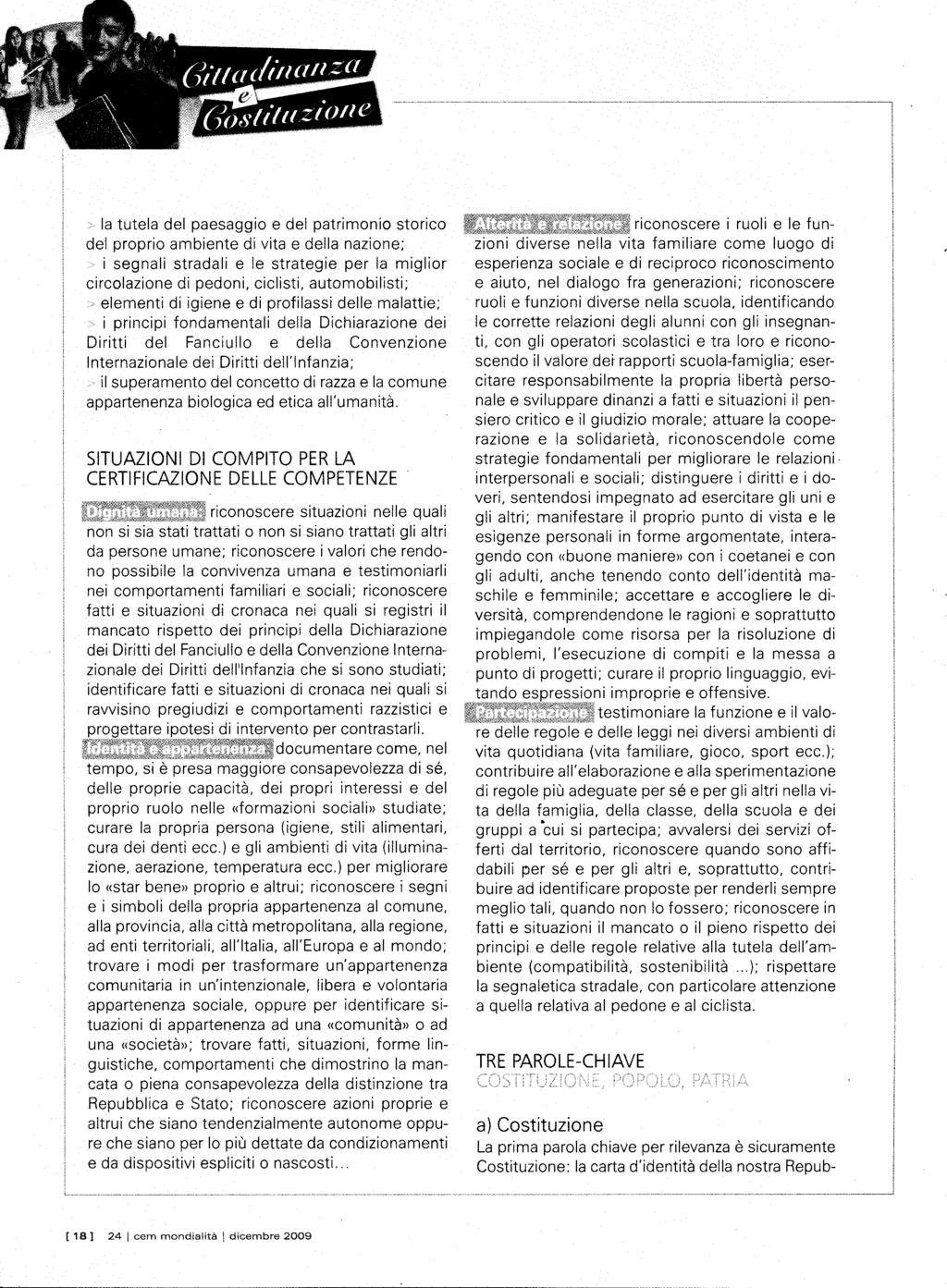 la tutela del paesaggio e del patrimonio storico del proprio ambiente di vita e della nazione; i segnali stradali e le strategie per la miglior circolazione di pedoni, ciclisti, automobilisti;