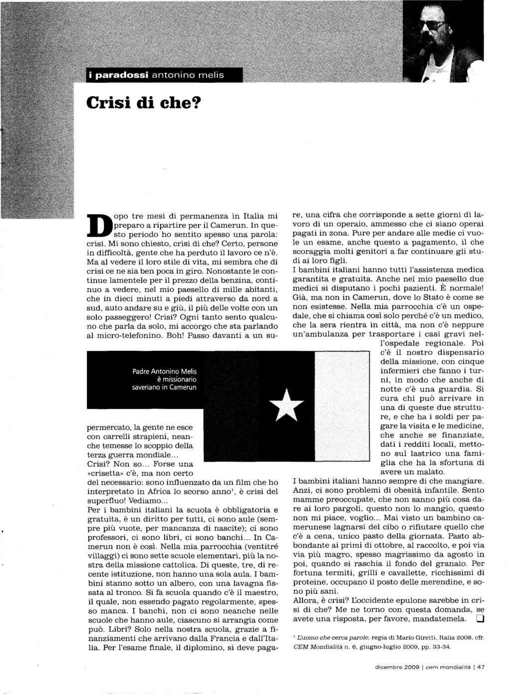 Crisi di che? Dopo tre mesi di permanenza in Italia mi preparo a ripartire per il Camerun. In questo periodo ho sentito spesso una parola: crisi. Mi sono chiesto, crisi di che?