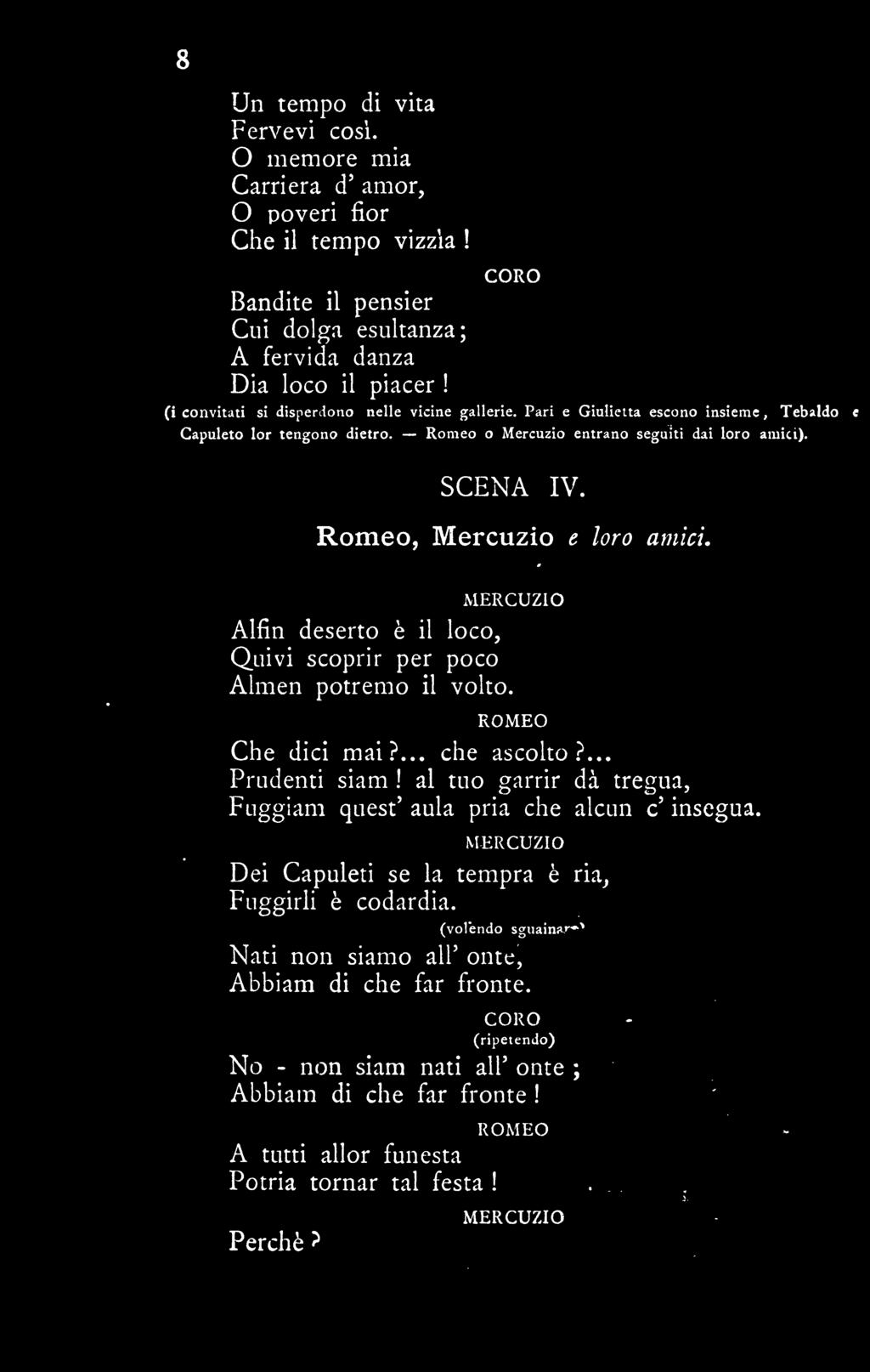 Pari e Giulietta escono insieme, Tebaldo e Gapuleto lor tengono dietro. Romeo o Mercuzio entrano seguiti dai loro amici). SCENA IV. Romeo, Mercuzio e loro amici.