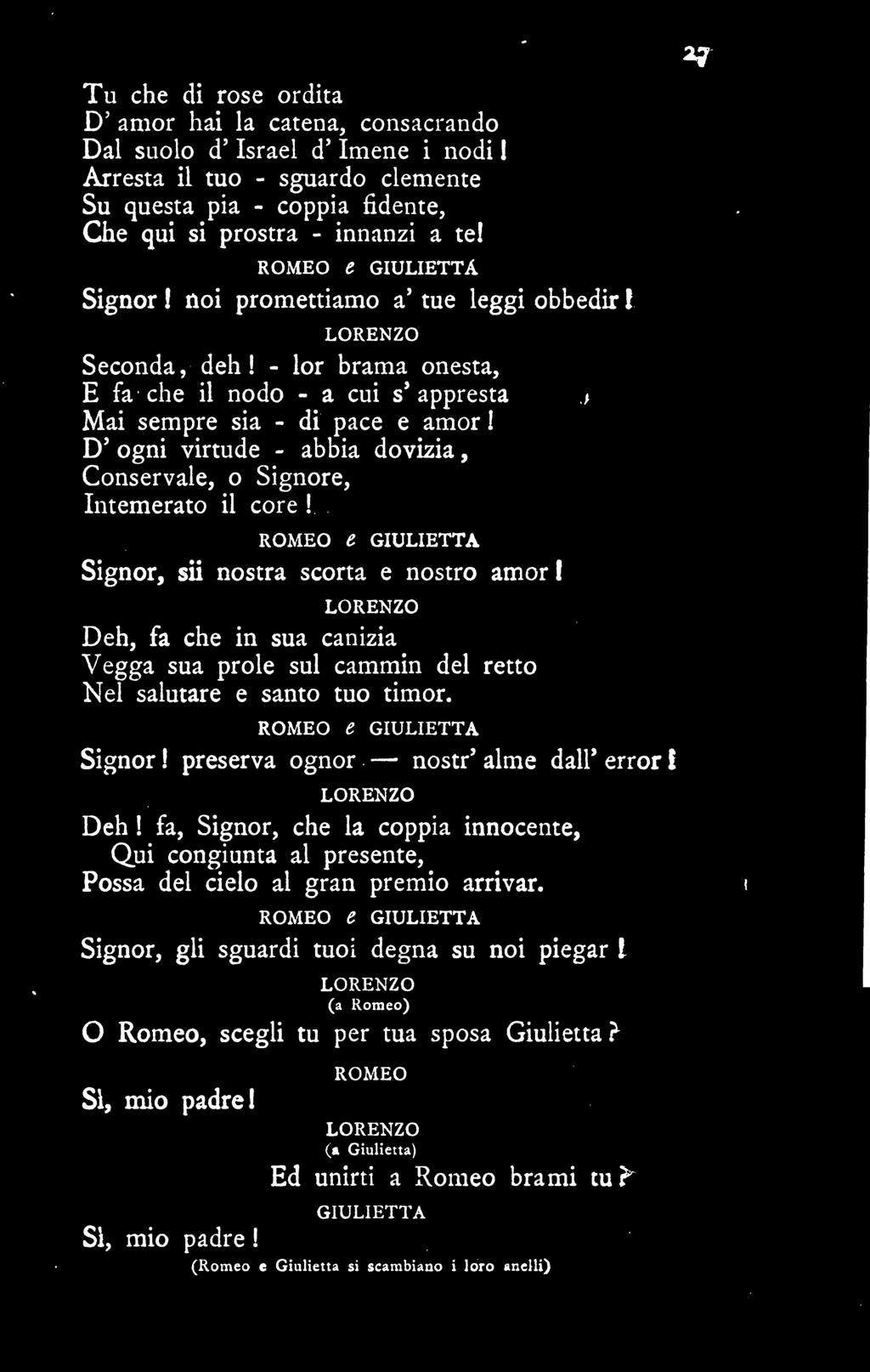 , Tu che di rose ordita D' amor hai la catena, consacrando Dal saolo d' Israel d' Imene i nodi 1 Arresta il tuo - sguardo clemente Su questa pia - coppia fidente, Che qui si prostra - innanzi a te e