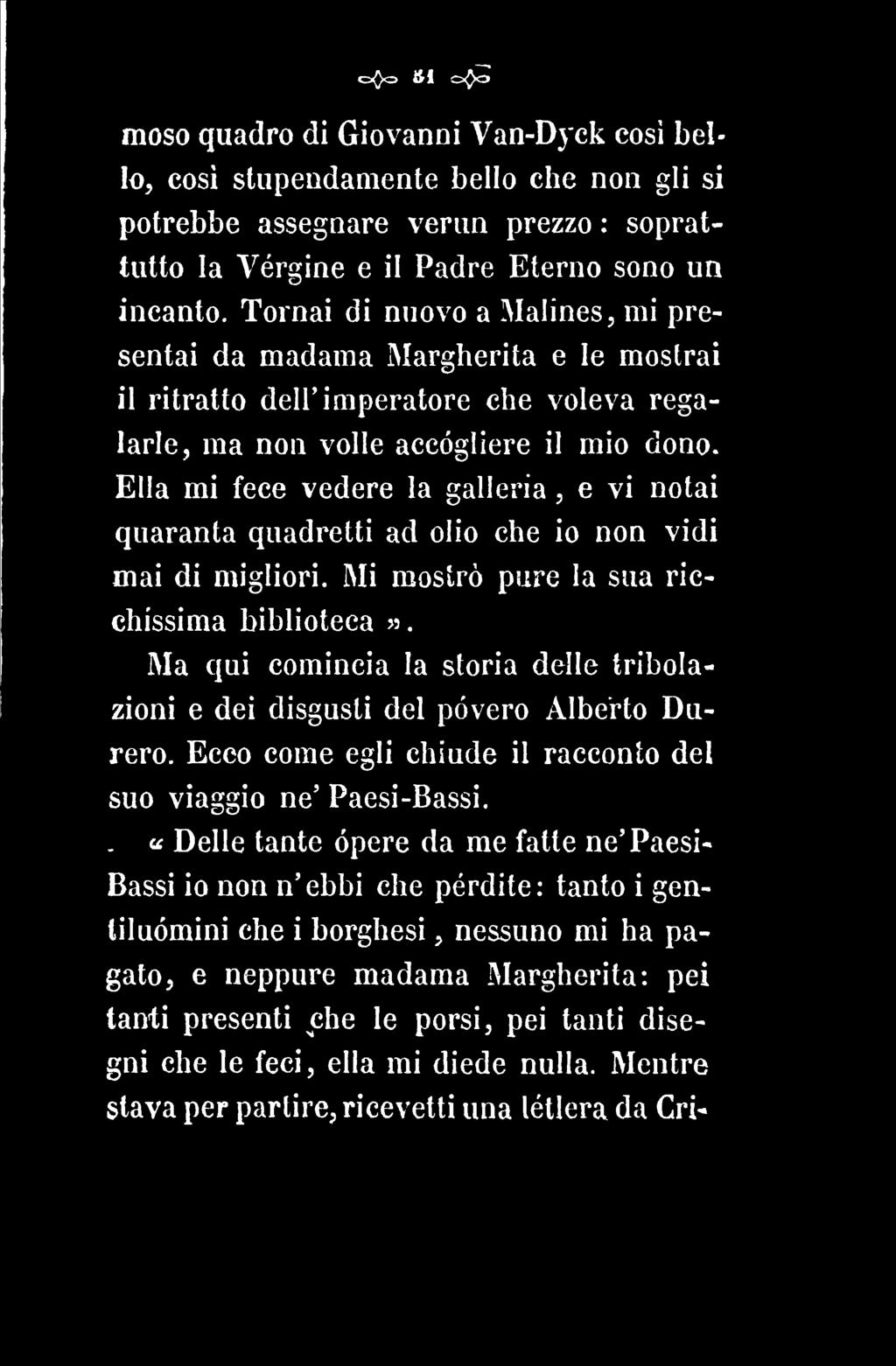 Ella mi fece vedere la galleria, e vi notai quaranta quadretti ad olio che io non vidi mai di migliori. Mi mostrò pure la sua ricchissima biblioteca >5.