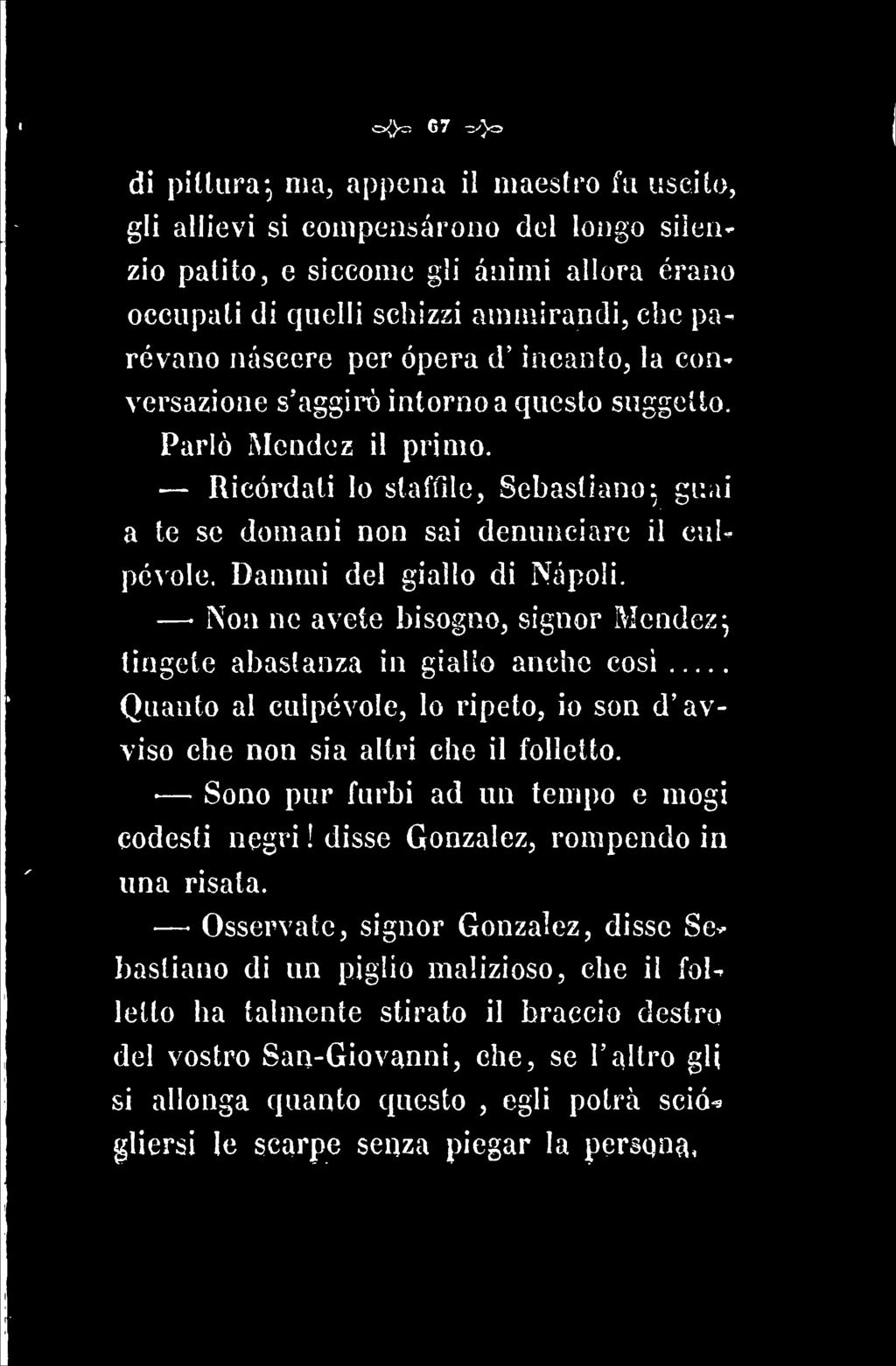 di pitlura*, ma, appena il maestro fu uscito, gli allievi si compensarono del longo slìen^ zio patito, e siccome gli ànimi allora èrano occupati di quelli schizzi ammirandi, cbe parevano nàscere per