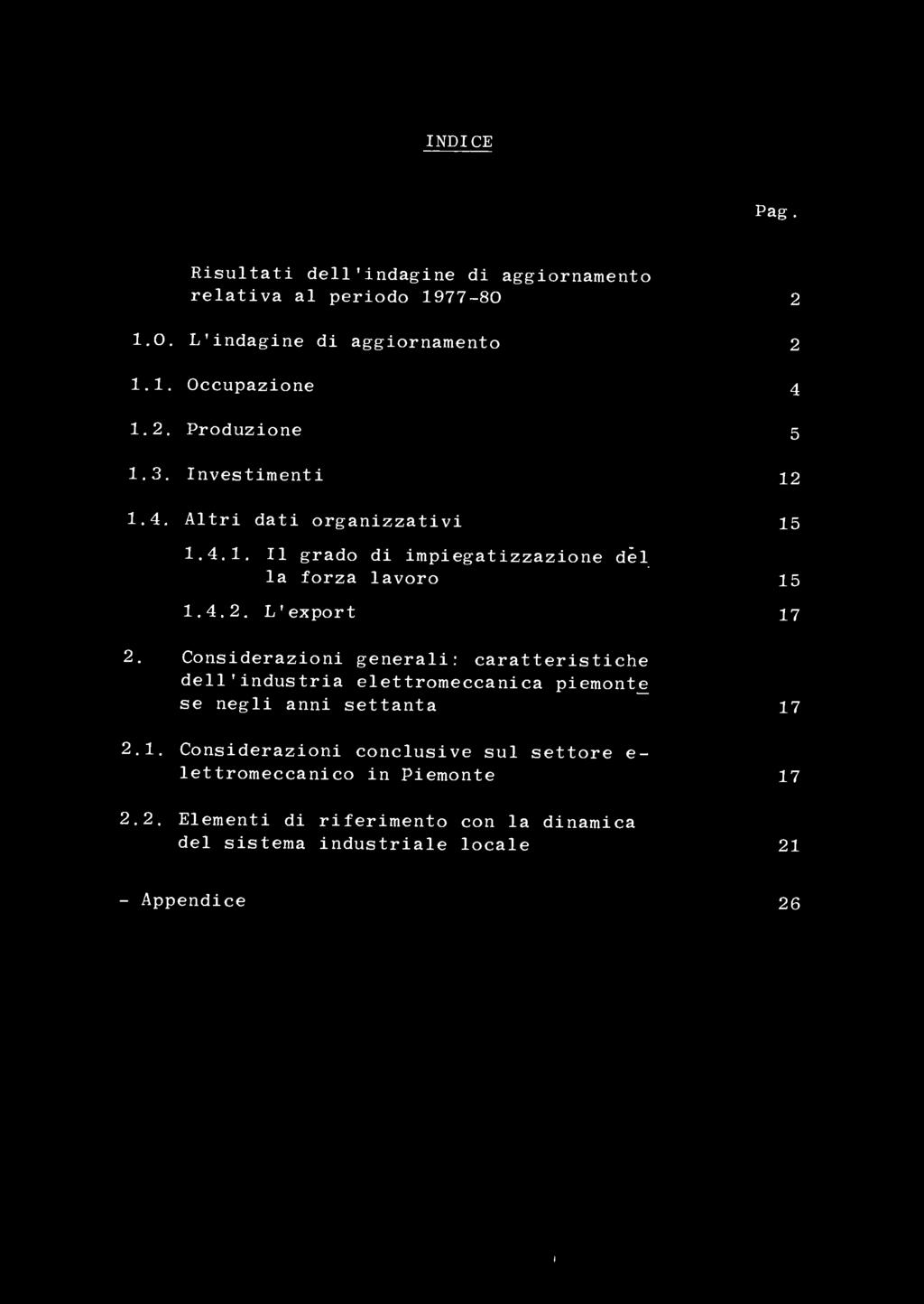 INDICE Pag. Risultati dell'indagine di aggiornamento relativa al periodo 1977-80 2 1.0. L'indagine di aggiornamento 2 1.1. Occupazione 4 1.2. Produzione 5 1.3. Investimenti 12 1.4. Altri dati organizzativi 15 1.