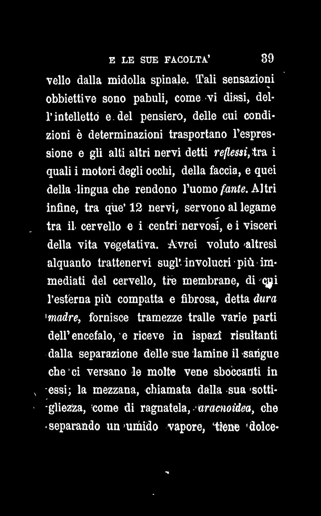 ci Digitized by Google E LE SUE FACOLTA 39 vello dalla midolla spinale. Tali sensazioni obbiettive sono pabuli, come, vi dissi, dell intelletto e.