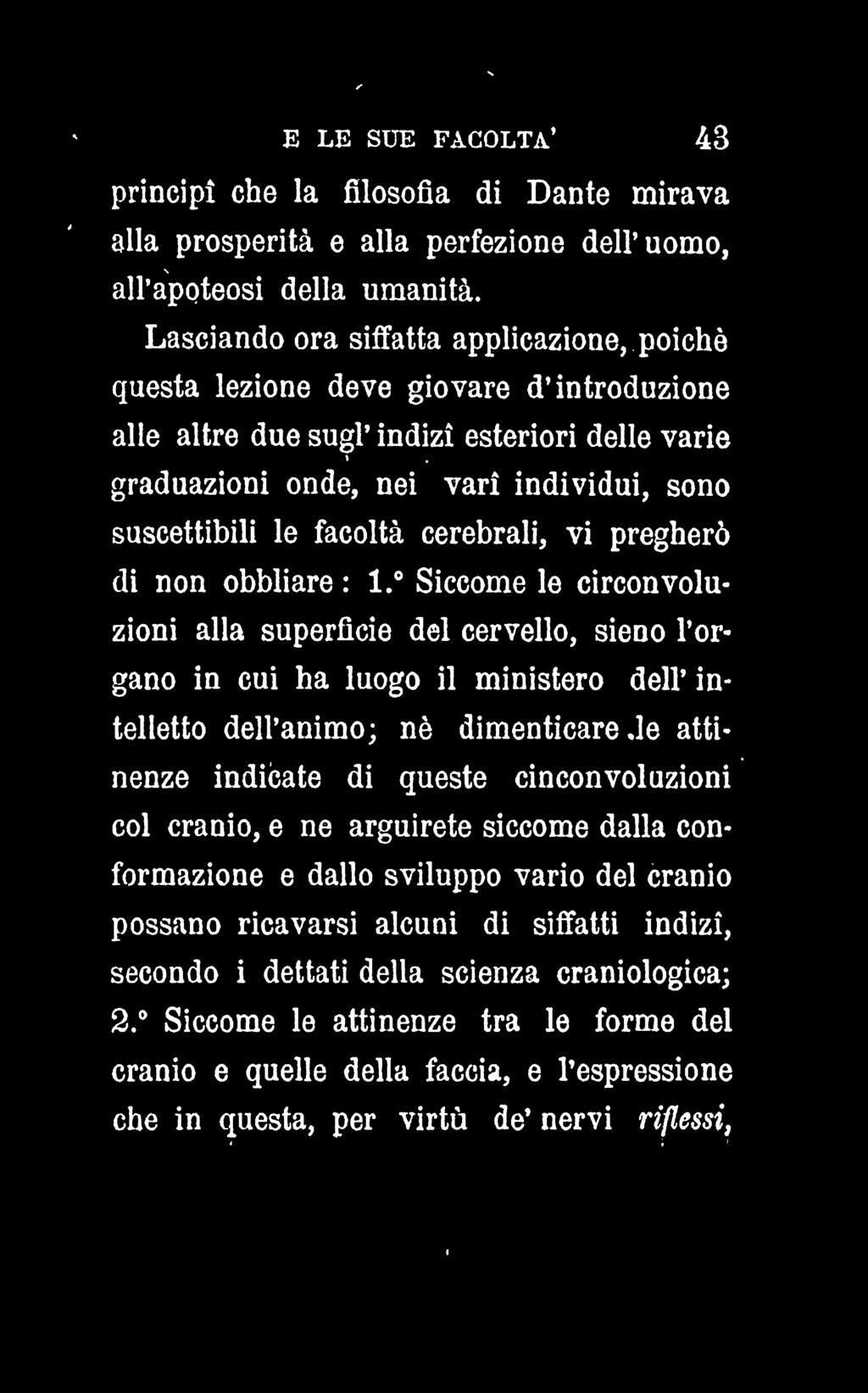 i Digitized by Google E LE SUE FACOLTA 43 principi che la filosofia di Dante mirava alla prosperità e alla perfezione dell uomo, all apoteosi della umanità.