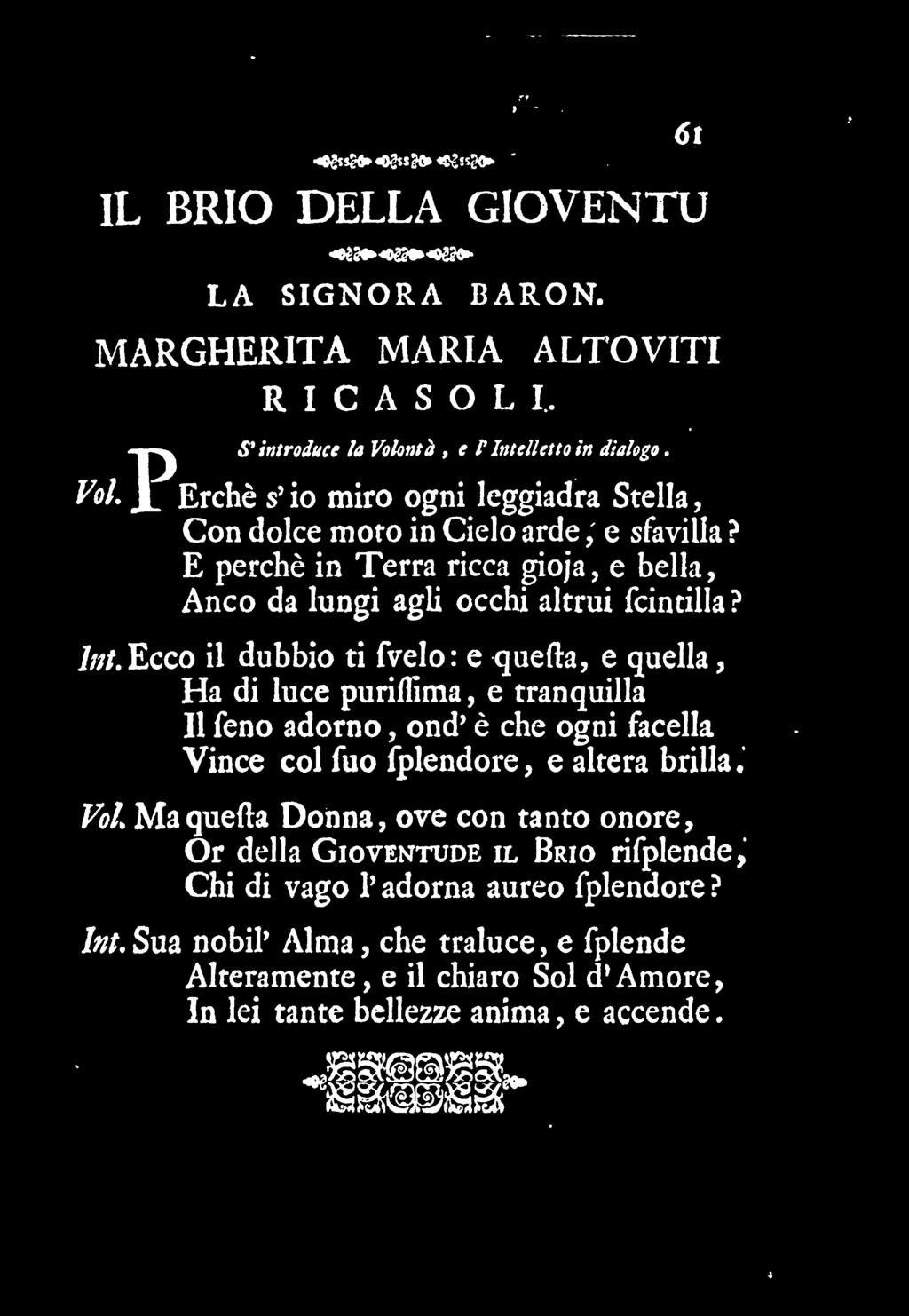 Digitized by Google IL «<2ssg<H> ssg<j» 6t BRIO DELLA GIOVENTÙ LA SIGNORA BARON. MARGHERITA MARIA ALTOVITI RICASOLL P S* introduce la Volontà, e V Intelletto in dialogo.