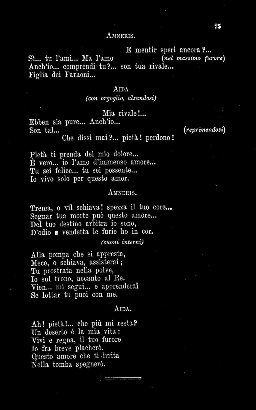 .. To vivo solo per questo amor.. Trema, o vil schiava! spezza il tuo core. Segnar tua morte può questo amore... Del tuo destino arbitra io sono, D'odio e vendetta le furie ho in cor.