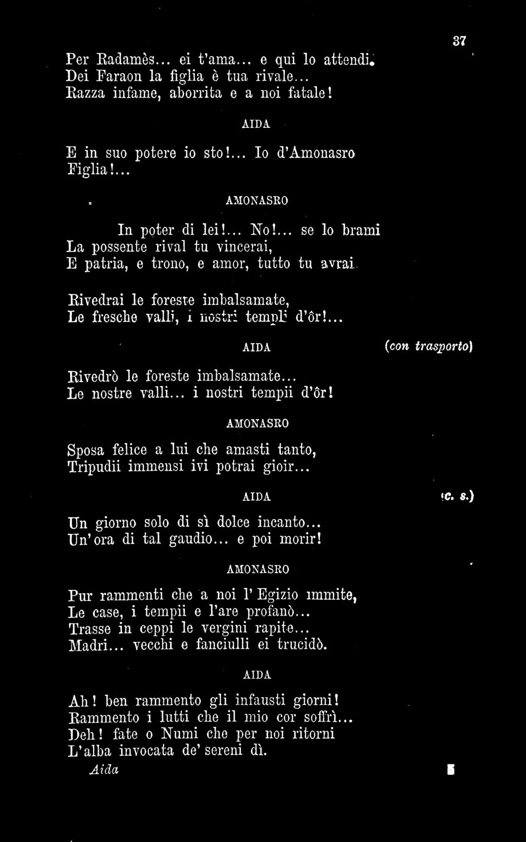 Per Radamòs... ei t'ama... e qui lo attendi. Dei Faraon la figlia è tua rivale... Razza infame, aborrita e a noi fatale! 37. E in suo potere io sto!... Figlia!... Io d Amonasro AMONASRO In poter-dìi lei!