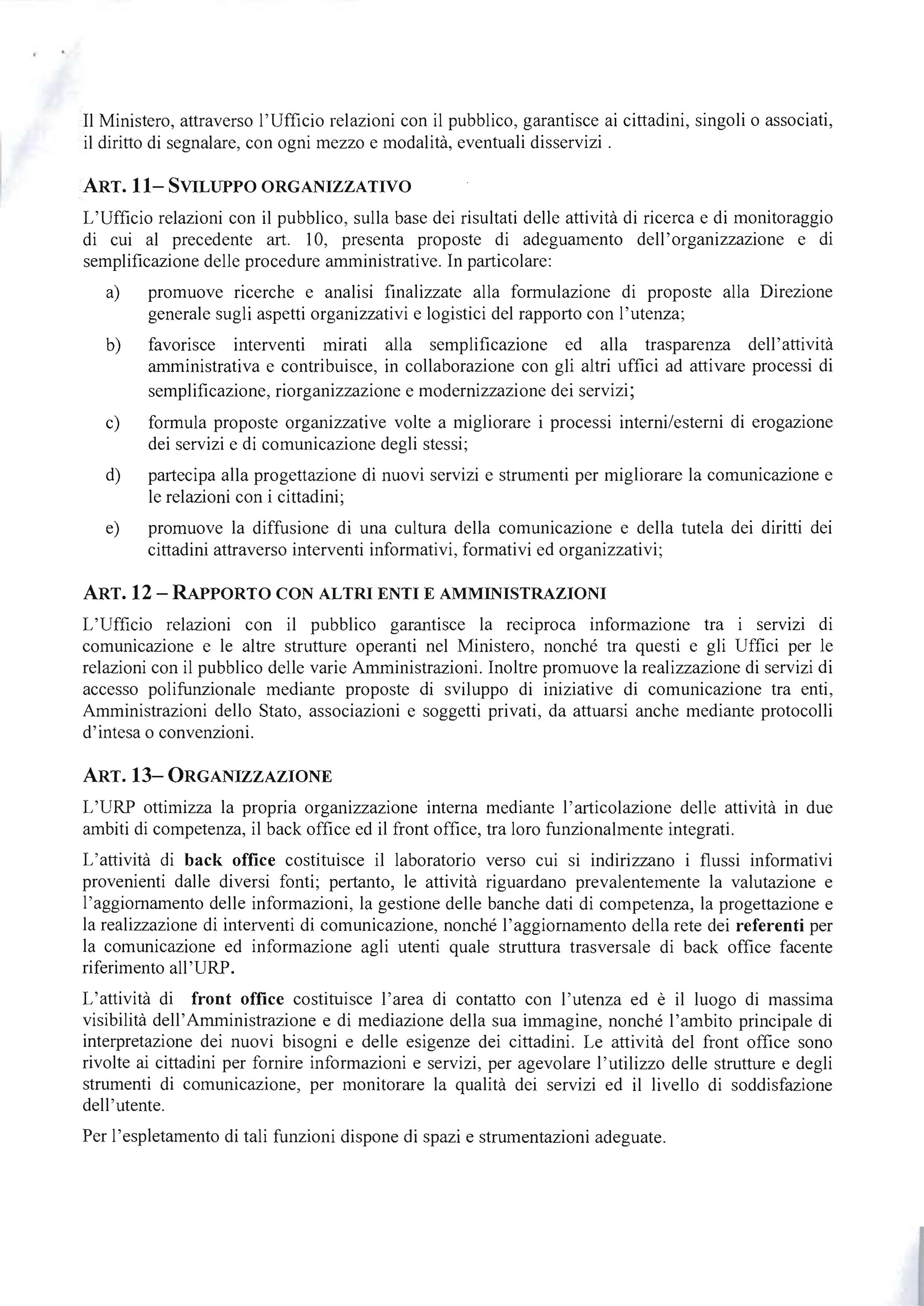 Il Ministero, attraverso l'ufficio relazioni con il pubblico, garantisce ai cittadini, singoli o associati, il diritto di segnalare, con ogni mezzo e modalità, eventuali disservizi. ART.