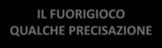 IL FUORIGIOCO QUALCHE PRECISAZIONE Nel 2014 la FIFA precisato che la CONTESA non viene determinata dalla distanza fisica di un