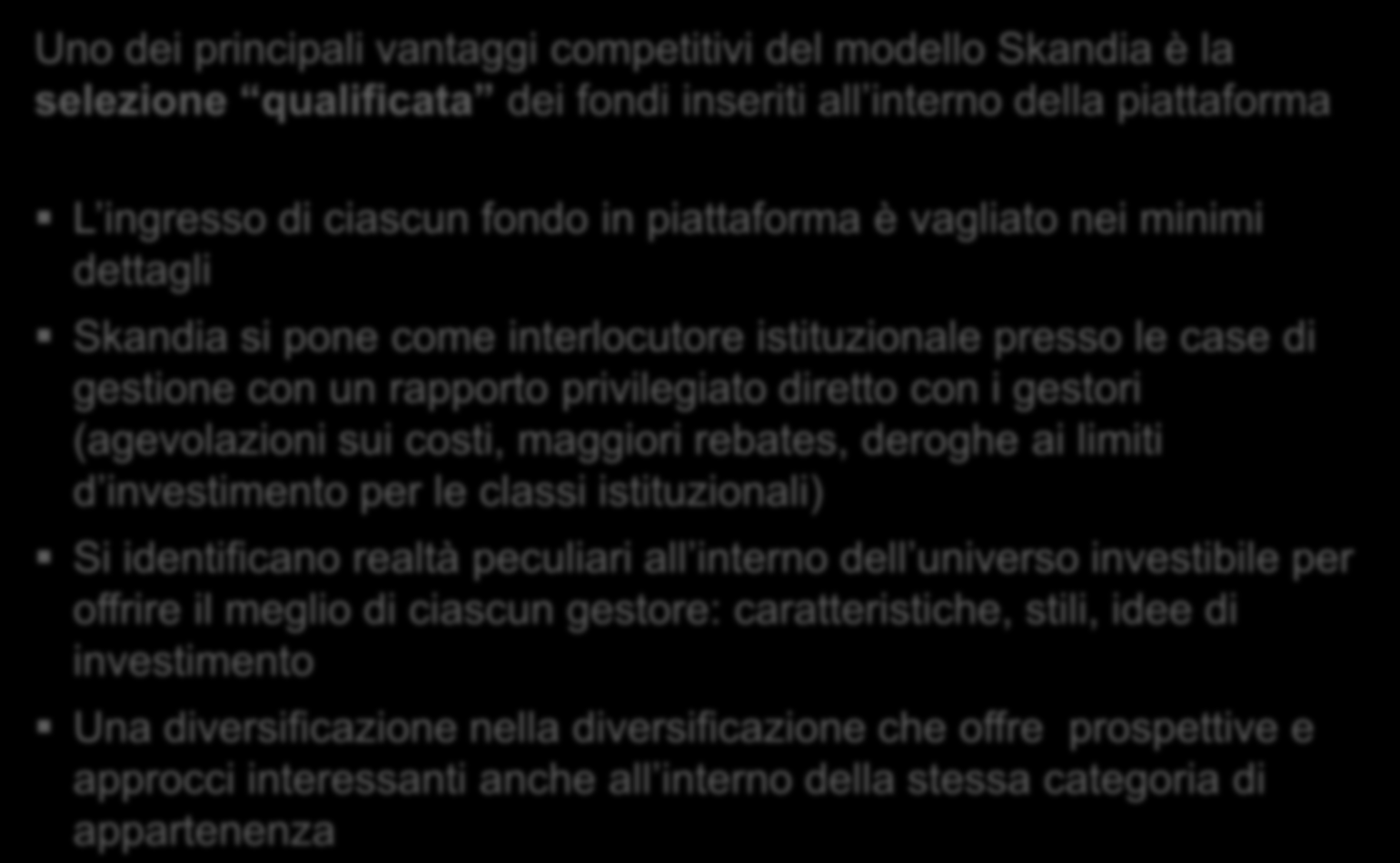 La piattaforma e il doppio valore aggiunto Uno dei principali vantaggi competitivi del modello Skandia è la selezione qualificata dei fondi inseriti all interno della piattaforma Piattaforma