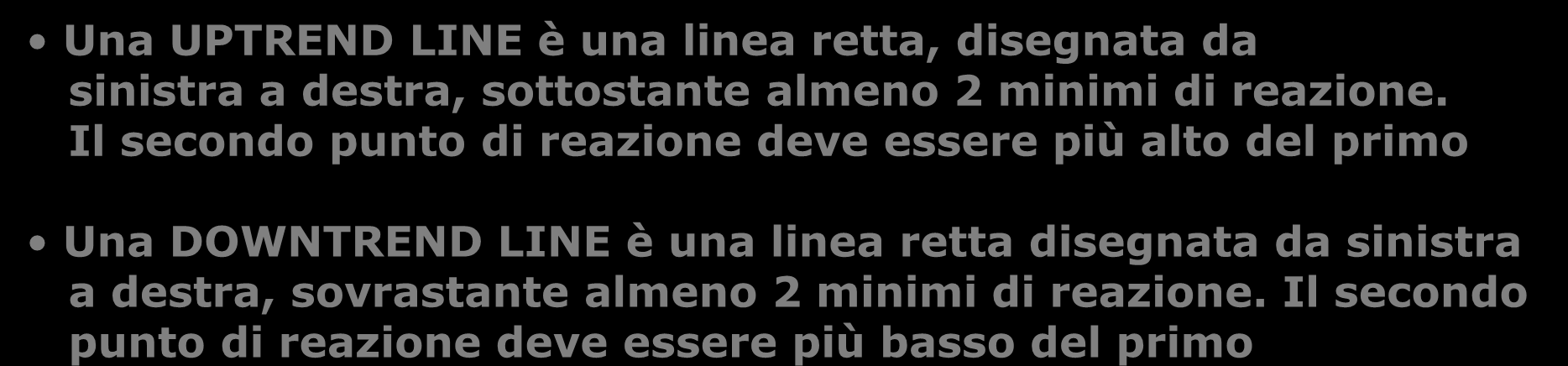 TRENDLINES Una UPTREND LINE è una linea retta, disegnata da sinistra a destra, sottostante almeno 2 minimi di reazione.