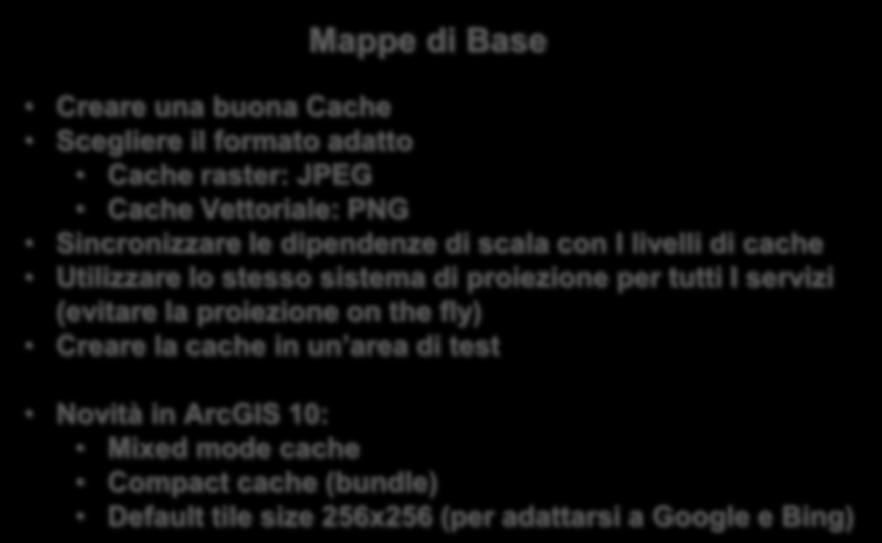 Author Mappe di Base Creare una buona Cache Scegliere il formato adatto Cache raster: JPEG Cache Vettoriale: PNG Sincronizzare le dipendenze di scala con I livelli di cache Utilizzare lo stesso