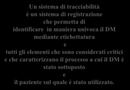 TRACCIABILITA UNI TR 11408 :2011 Un sistema di tracciabilità è un sistema di registrazione che permetta di identificare in maniera univoca il DM mediante