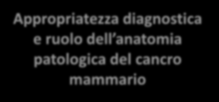 Anna Sapino Appropriatezza diagnostica e ruolo dell anatomia patologica del cancro mammario Dipartimento di Scienze