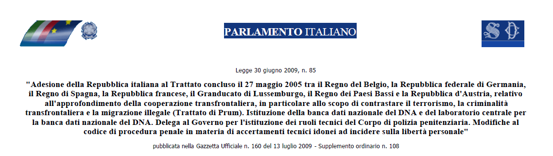 Con la legge 85/2009 l Italia ha aderito al trattato di PRUM del 27 maggio 2005, originariamente stipulato da Belgio,Germania, Spagna, Francia, Lussemburgo, Paesi Bassi ed Austria, ma aperto