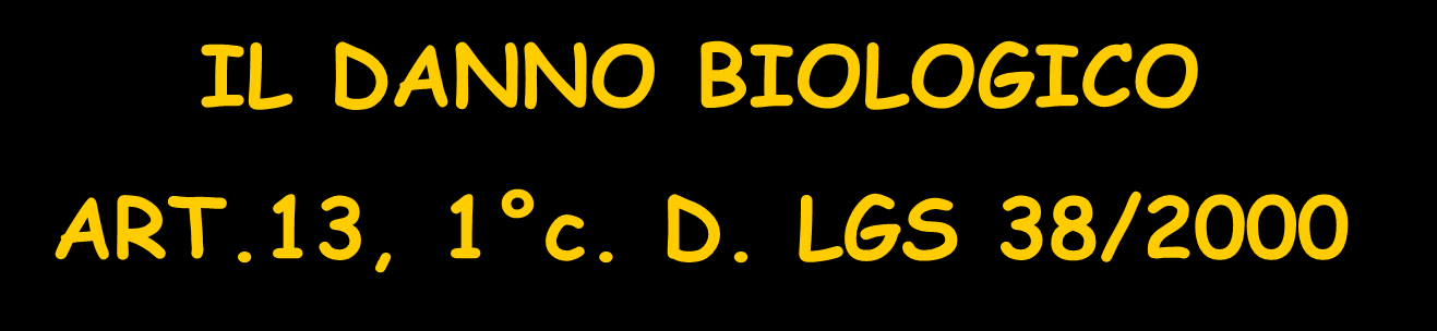 IL DANNO BIOLOGICO ART.13, 1 c. D. LGS 38/2000 LA LESIONE ALL