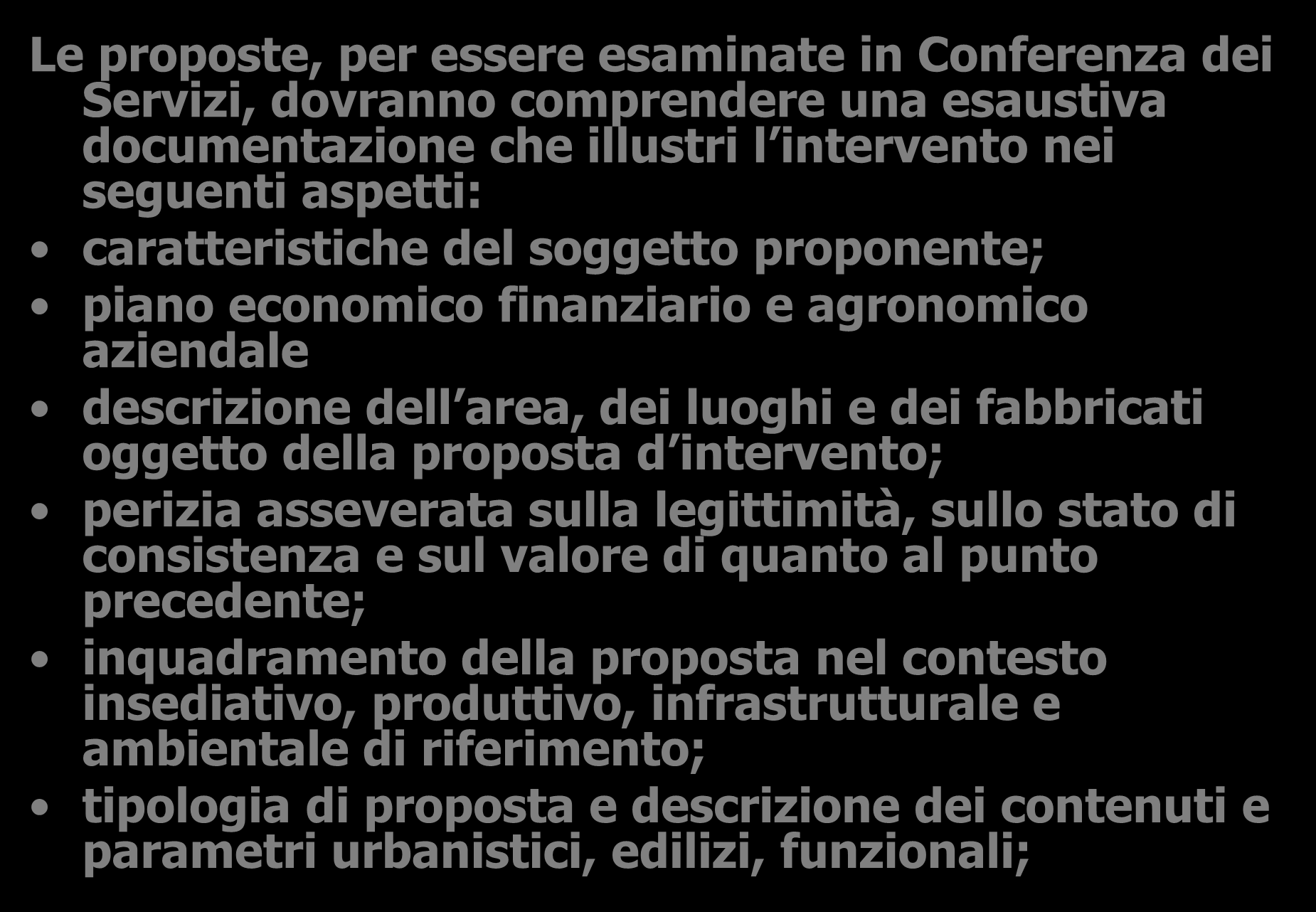 Contenuti delle proposte Le proposte, per essere esaminate in Conferenza dei Servizi, dovranno comprendere una esaustiva documentazione che illustri l intervento nei seguenti aspetti: caratteristiche