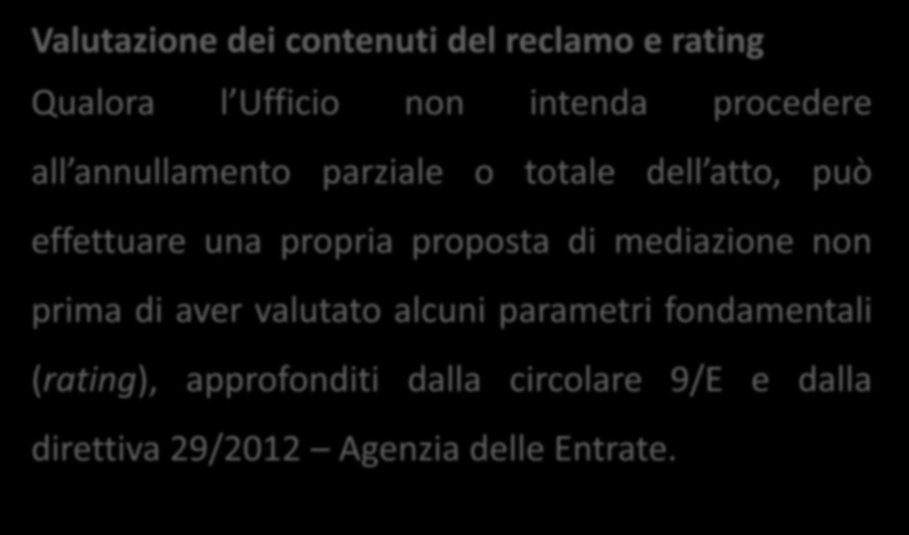 Valutazione dei contenuti del reclamo e rating Qualora l Ufficio non intenda procedere all annullamento parziale o totale dell atto, può effettuare una propria