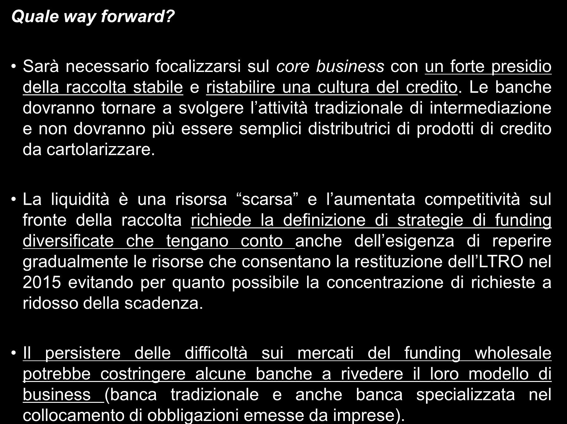 Quale way forward? Liquidità e strategie bancarie Sarà necessario focalizzarsi sul core business con un forte presidio della raccolta stabile e ristabilire una cultura del credito.