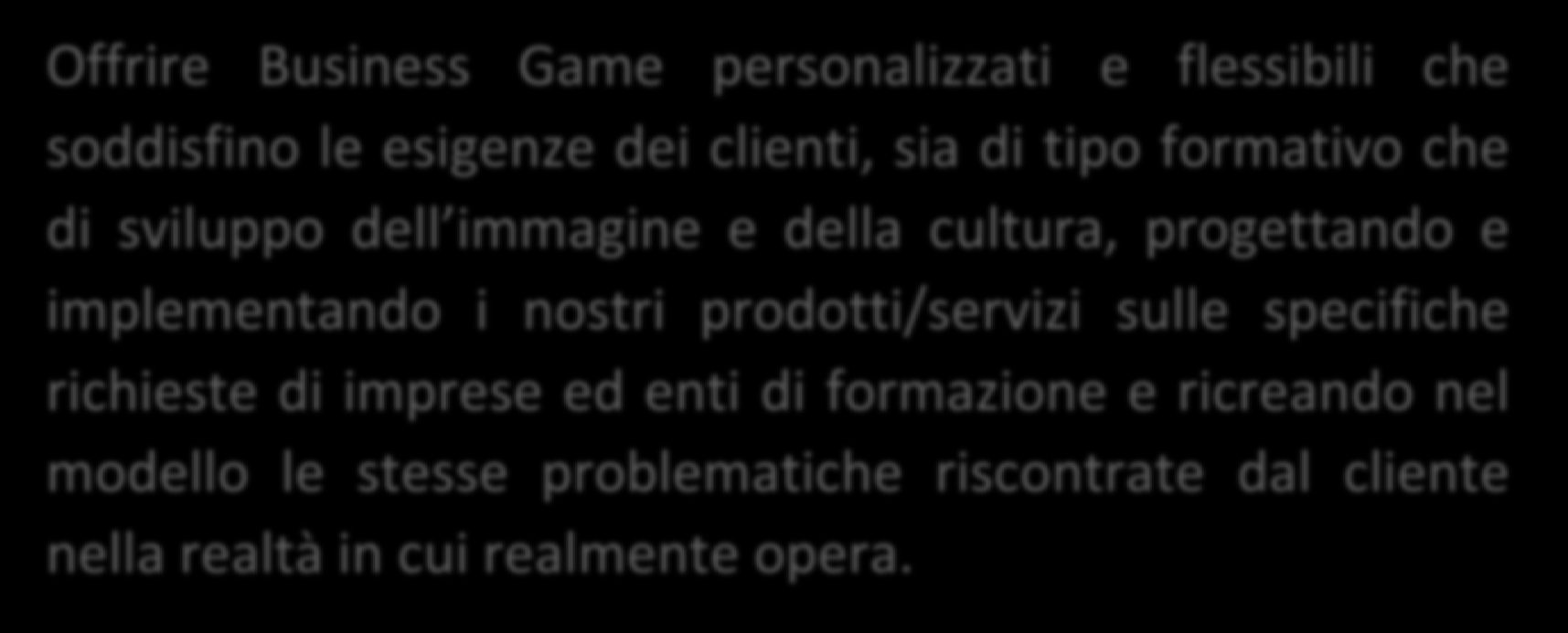 Business Idea Offrire Business Game personalizzati e flessibili che soddisfino le esigenze dei