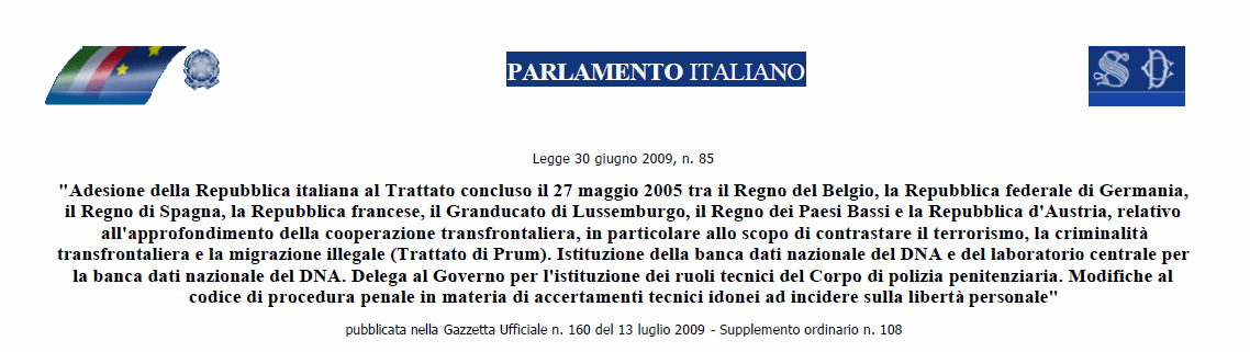 Con la legge 85/2009 l Italia ha aderito al trattato di PRUM del 27 maggio 2005, originariamente stipulato da Belgio,Germania, Spagna, Francia, Lussemburgo, Paesi Bassi ed Austria, ma aperto