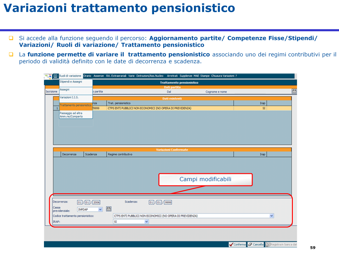 La funzione "Trattamento pensionistico" permette di variare il trattamento pensionistico associando uno dei regimi contributivi per il periodo di validità definito con le date di decorrenza