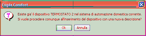 Dispositivi Sistema Nel caso in cui il dispositivo comfort da copiare presenta una descrizione uguale a quella di una dispositivo già configurato nel sistema di automazione domestica corrente ma dati