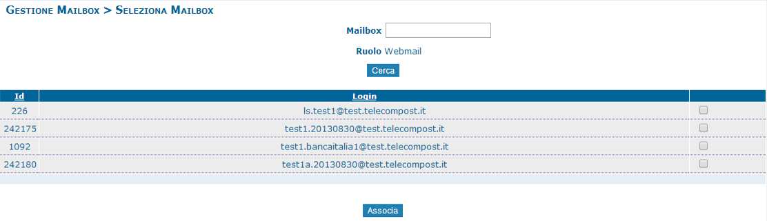 Inserendo nel campo mailbox il nome della casella (o parte di esso) e cliccando su Cerca verrà visualizzato l elenco di tutte le caselle che soddisfano il criterio di ricerca impostato.