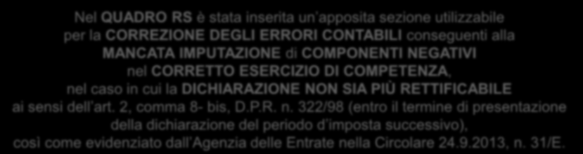 Quadro RS: correzione di errori contabili 13 Nel QUADRO RS è stata inserita un apposita sezione utilizzabile per la CORREZIONE DEGLI ERRORI CONTABILI conseguenti alla MANCATA IMPUTAZIONE di