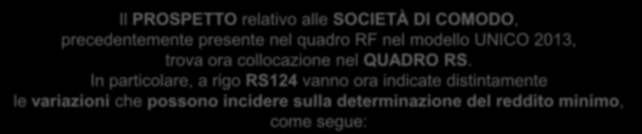 Quadro RS: società di comodo 7 Il PROSPETTO relativo alle SOCIETÀ DI COMODO, precedentemente presente nel quadro RF nel modello UNICO 2013, trova ora collocazione nel QUADRO RS.