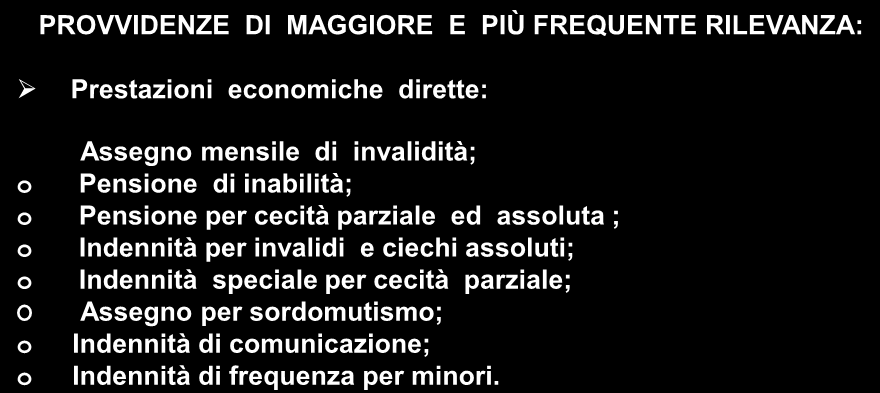 PROVVIDENZE DI MAGGIORE E PIÙ FREQUENTE RILEVANZA: Prestazioni economiche dirette: Assegno mensile di invalidità; o Pensione di inabilità; o Pensione per cecità parziale ed assoluta