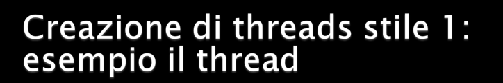 la sottoclasse di Thread public class MioThread extends Thread { public void run(){ System.out.println ("Thread run" + Thread.currentThread ( )); for (int i = 0; i < 5; i++) { System.out.println (i); try {Thread.