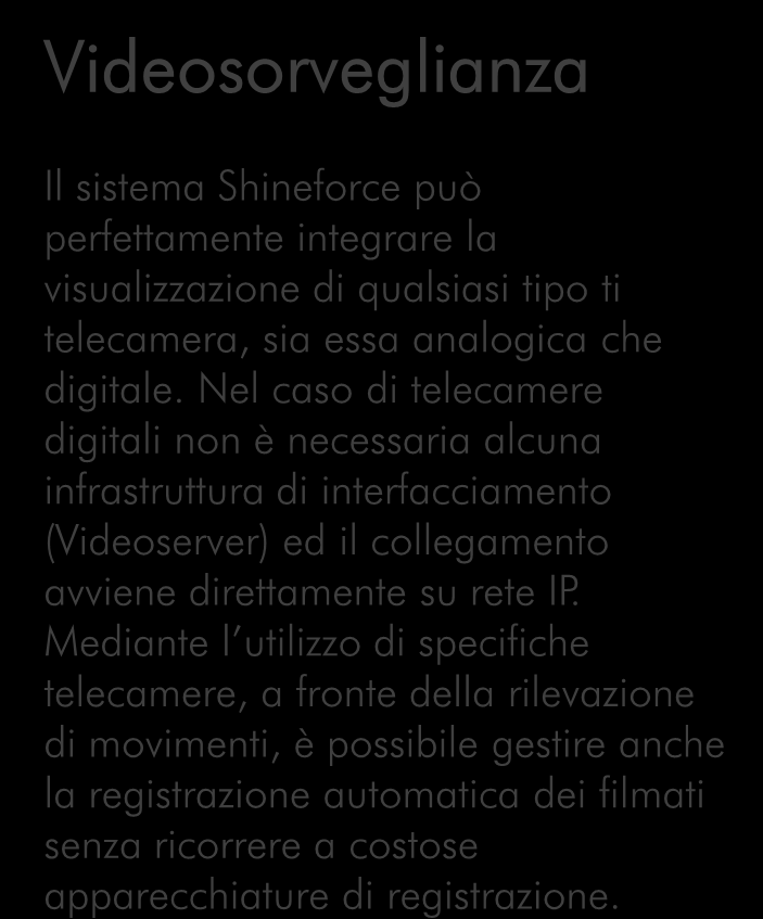 Nel caso di telecamere digitali non è necessaria alcuna infrastruttura di interfacciamento (Videoserver) ed il collegamento