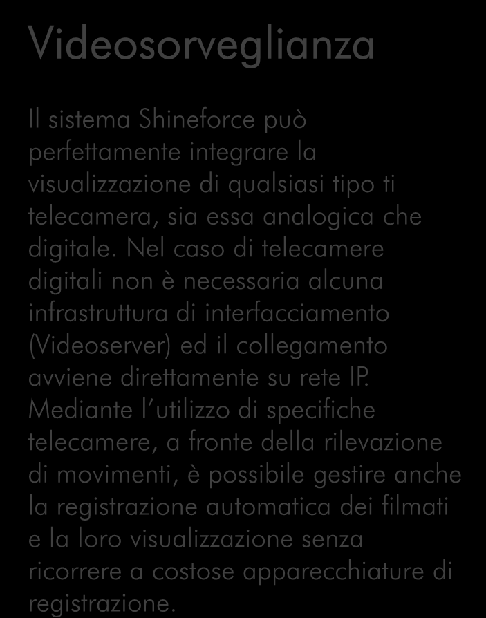 Nel caso di telecamere digitali non è necessaria alcuna infrastruttura di interfacciamento (Videoserver) ed il collegamento avviene