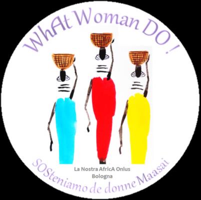 Progetto «What Women Do!» L associazione di volontariato LA NOSTRA AFRICA ONLUS realizza dal 2008 diversi PROGETTI a sostegno della popolazione Maasai in Kenya.